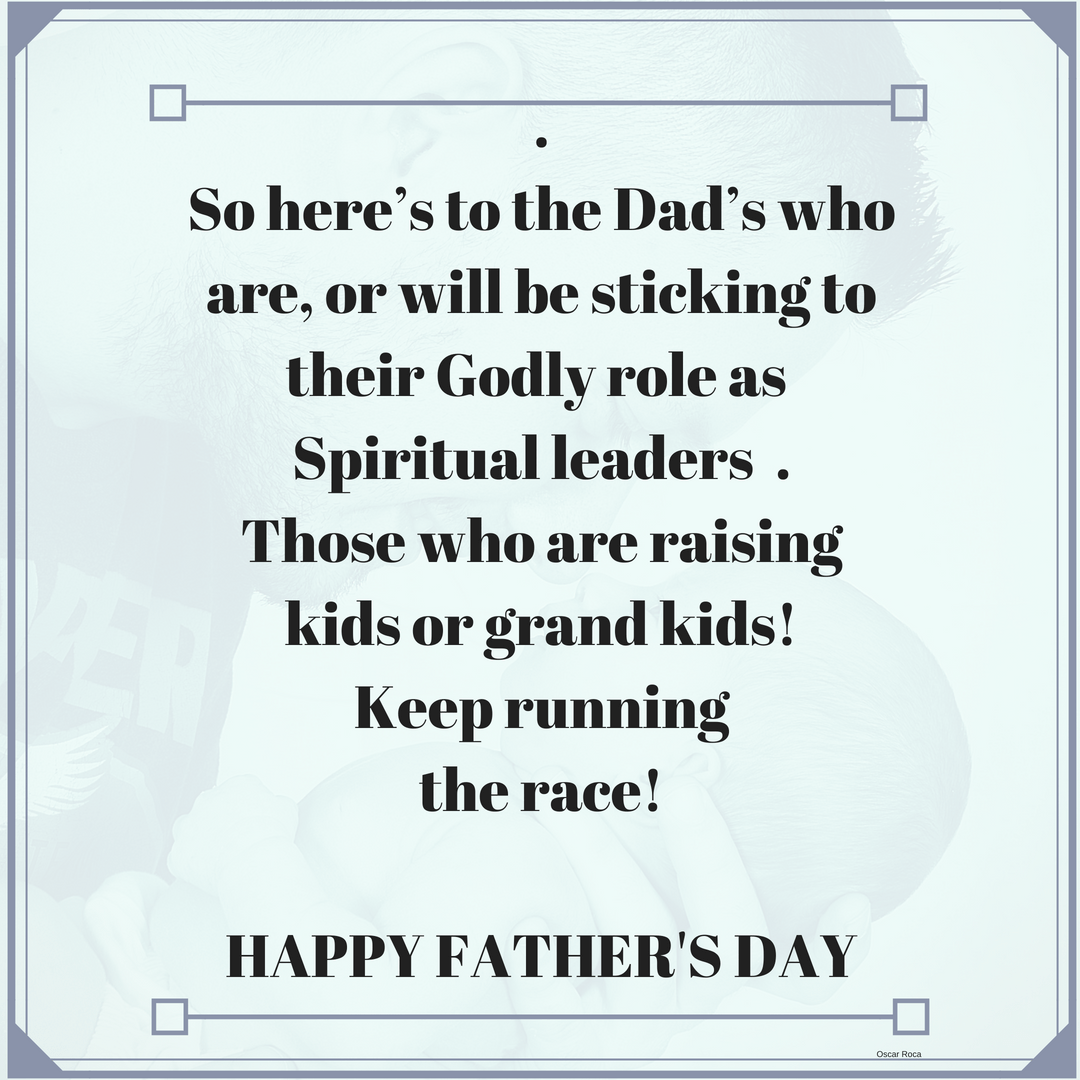 So here’s to the Dad’s that are or will be sticking to their godly role as their leader in our households.png